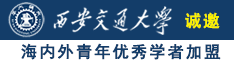 操逼啊啊啊视频69诚邀海内外青年优秀学者加盟西安交通大学